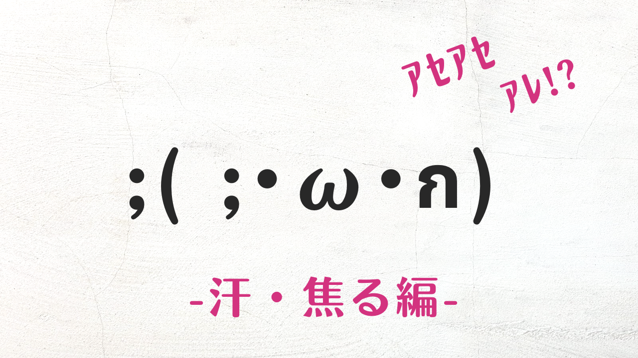 あせあせ顔文字一覧【2026最新】可愛いコピペと正しい意味を徹底解説