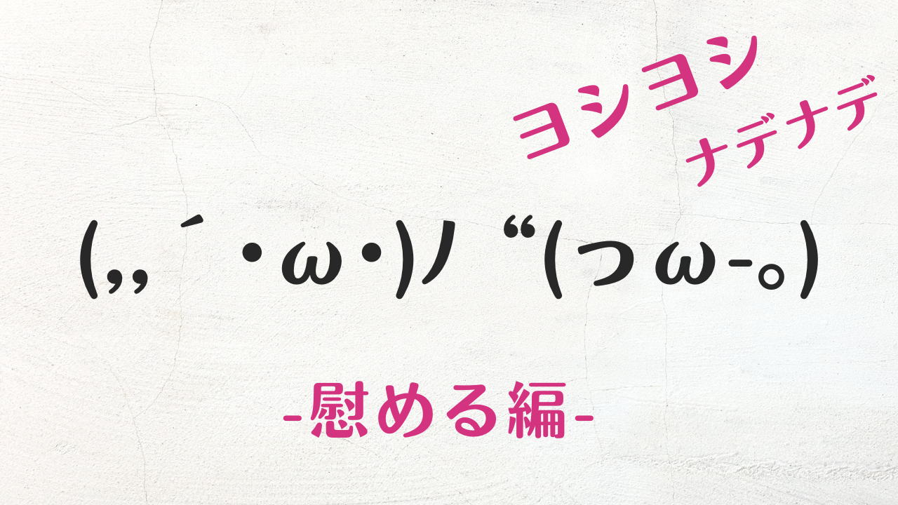 ヨシヨシ顔文字大全【2026最新】相手を癒やす人気コピペと使い方