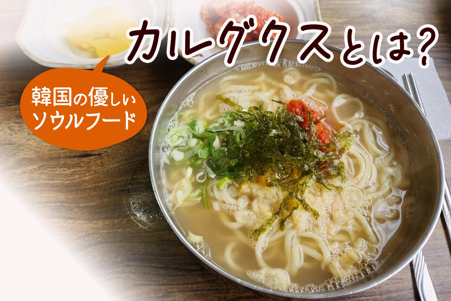 カルグクスとは？日本のうどんとの違いや人気店の魅力を徹底解剖