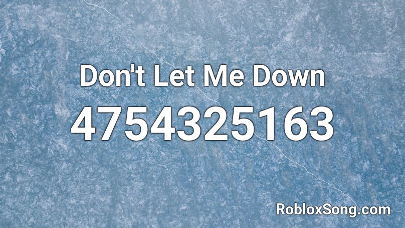 Don't Let Me Down Roblox Id