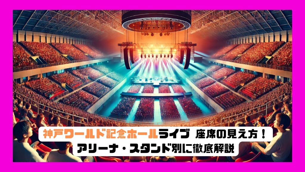 【2026年現地ルポ】熱狂の聖地「神戸ワールド記念ホール」完全ガイド！座席の見え方・アクセス・周辺最新情報まで解明