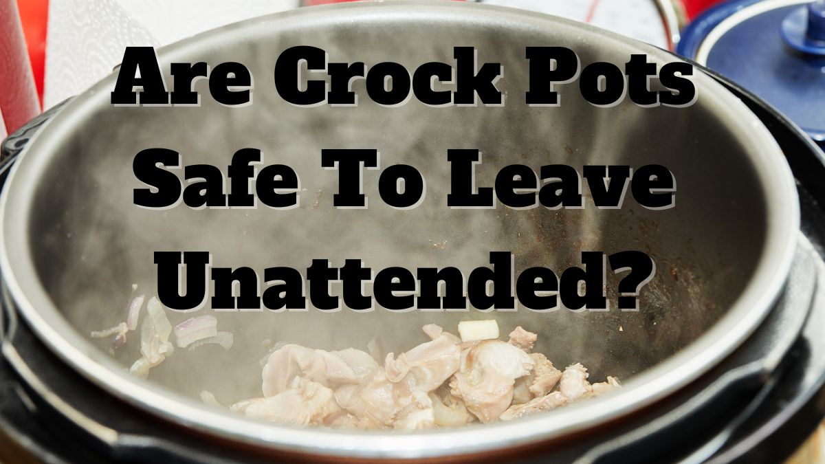 Safe to Leave Crockpot on When Not Home