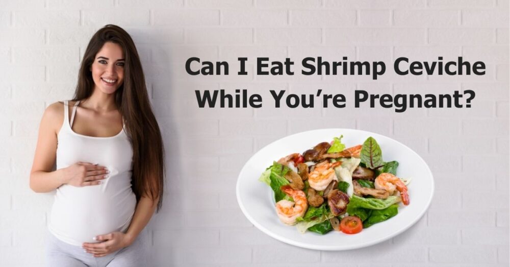 Can You Have Ceviche When Pregnant