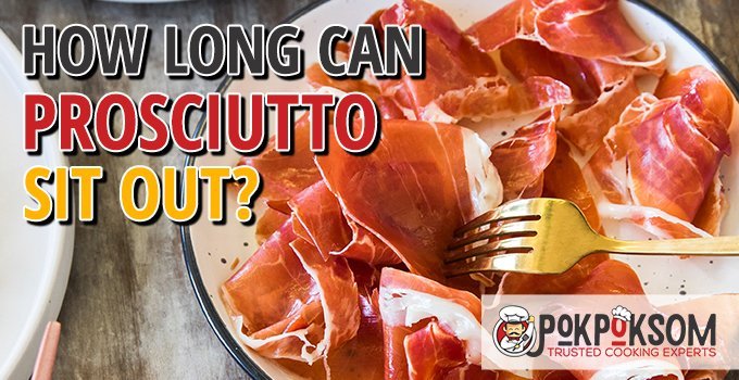 How Long Can Prosciutto Sit Out