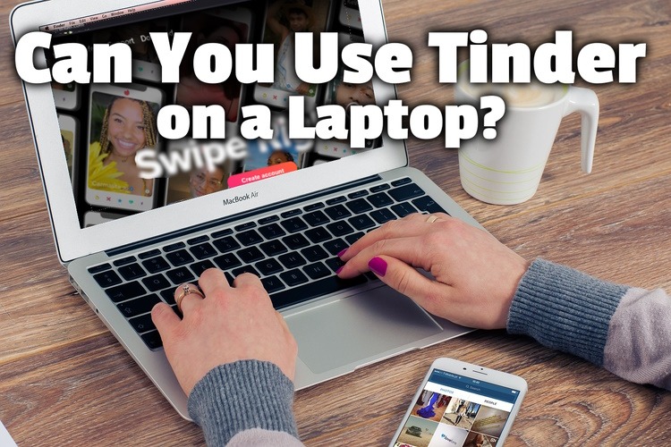 Can You Use Tinder on Laptop