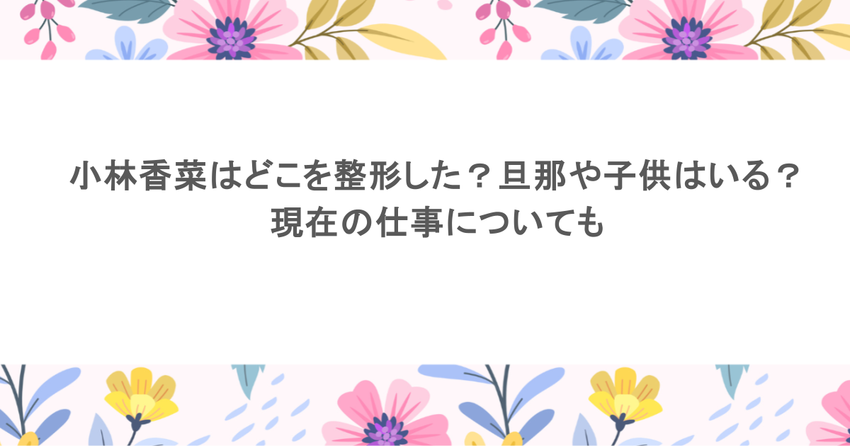 劇場最多出演の元Akb48から波乱の半生へ——小林香菜が語る「どん底からの再始動」と2026年のリアル