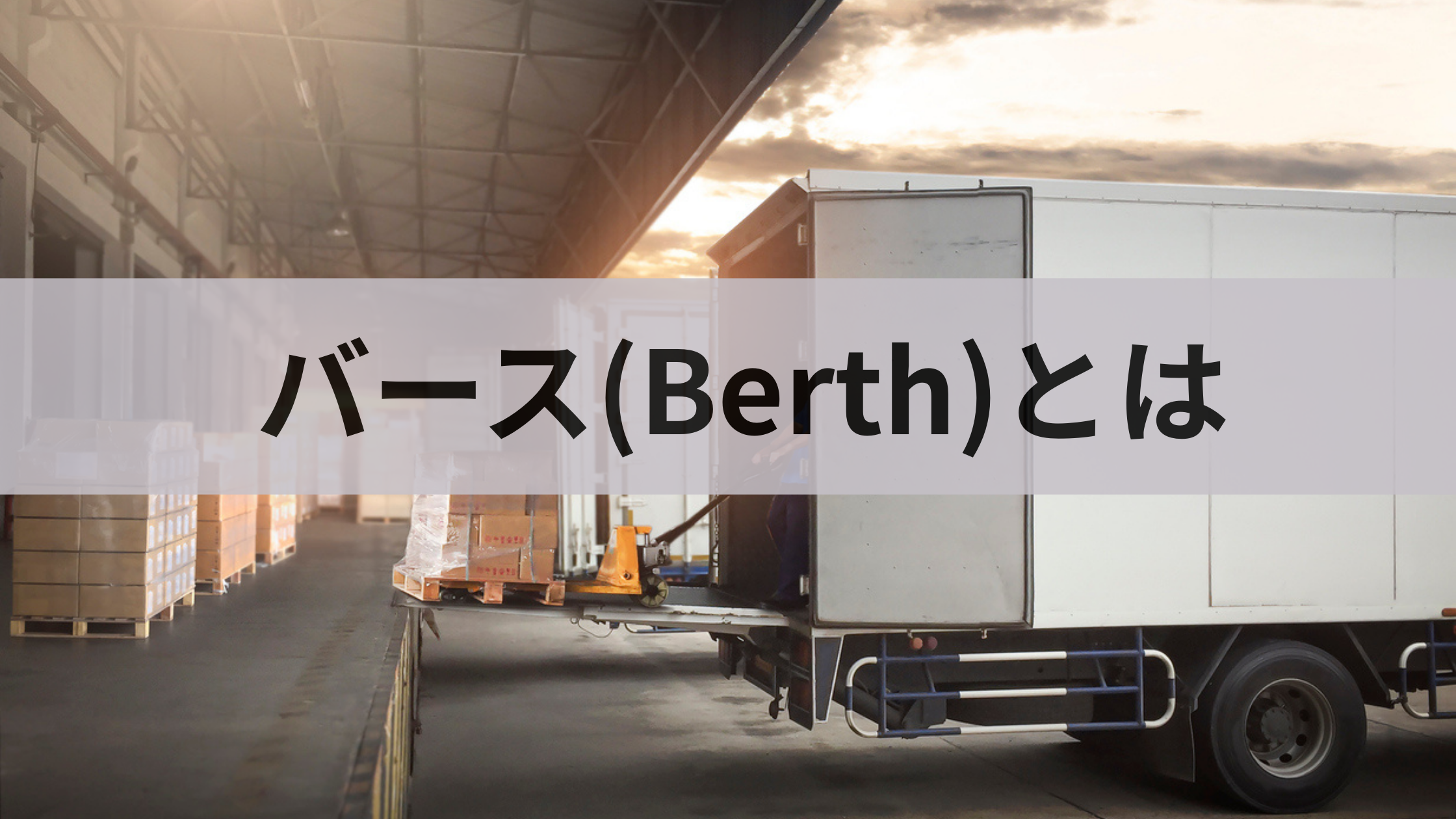 バースとは？ドックとの違いや種類・荷待ち削減の最新動向を徹底解説