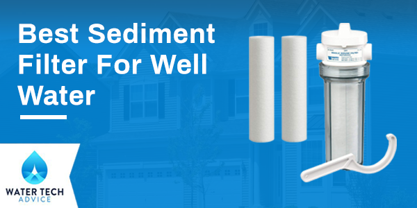 Best Sediment Filters for Well Water