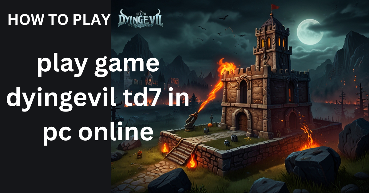 How to Play Game Dyingevil Td7 in Pc Online