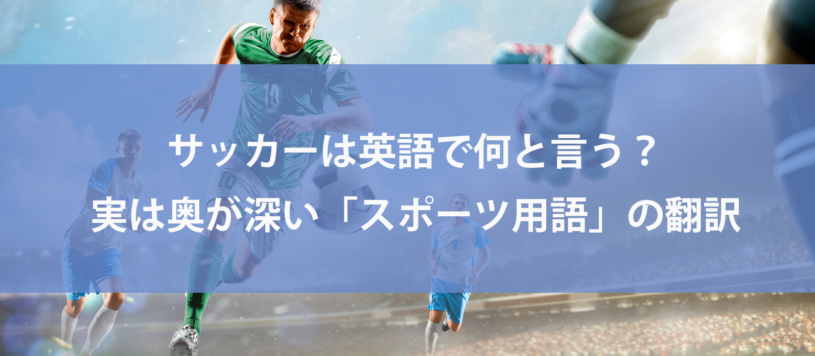 サッカーの英語はどっち？SoccerとFootballの違いと語源を徹底解説