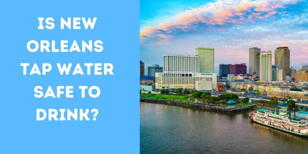 Is the Water in New Orleans Safe to Drink