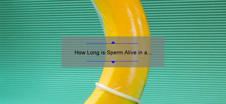 How Long Does Sperm Stay Alive in a Condom