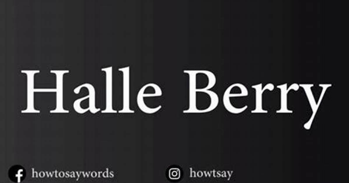 The Definitive Guide to Pronouncing Halle Berry's Name Correctly